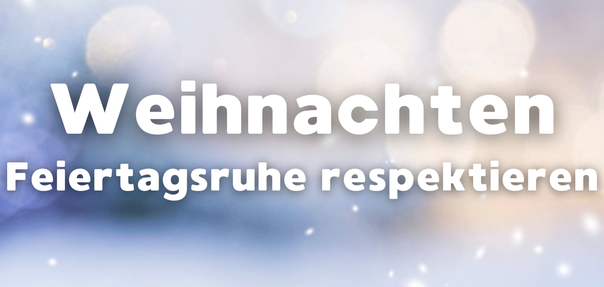 Schrift: Weihnachten - Feiertagsruhe respektieren